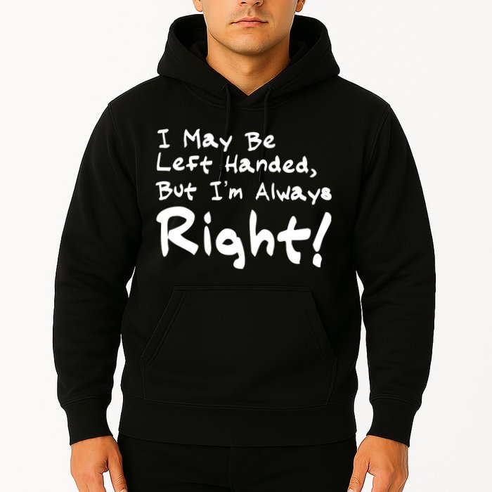 I May Be Left Handed, but I'm Always Right Hoodie