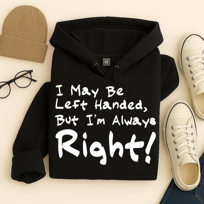 I May Be Left Handed, but I'm Always Right Hoodie