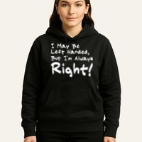 I May Be Left Handed, but I'm Always Right Hoodie