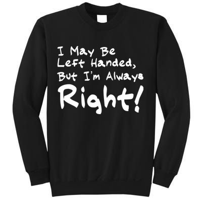 I May Be Left Handed, but I'm Always Right Sweatshirt