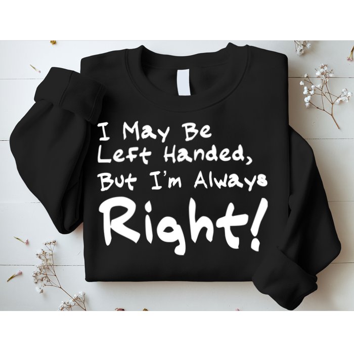 I May Be Left Handed, but I'm Always Right Sweatshirt