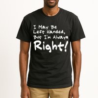 I May Be Left Handed, but I'm Always Right Tall T-Shirt