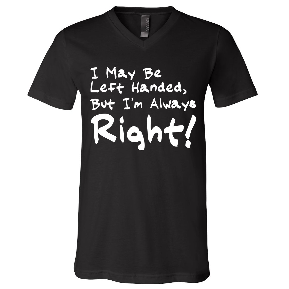 I May Be Left Handed, but I'm Always Right V-Neck T-Shirt