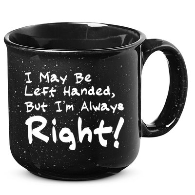 I May Be Left Handed, but I'm Always Right 15oz Campfire Ceramic Mug