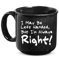 I May Be Left Handed, but I'm Always Right 15oz Campfire Ceramic Mug