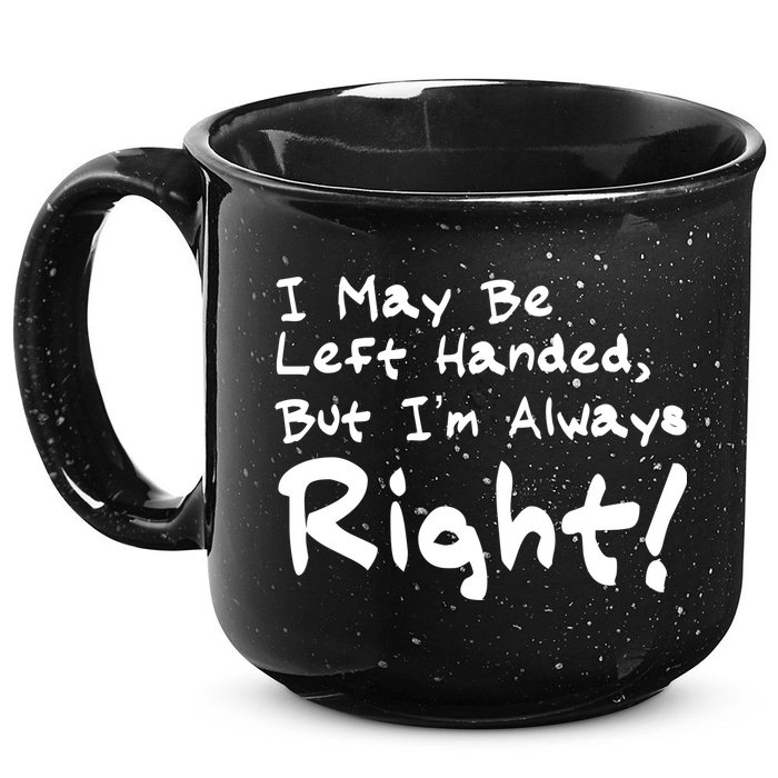 I May Be Left Handed, but I'm Always Right 15oz Campfire Ceramic Mug