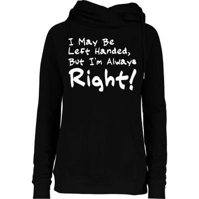 I May Be Left Handed, but I'm Always Right Womens Funnel Neck Pullover Hood