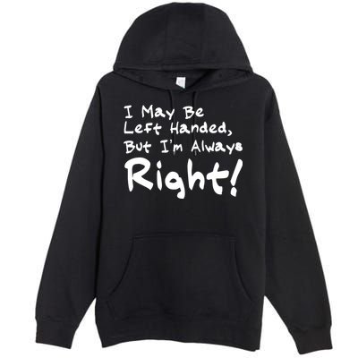 I May Be Left Handed, but I'm Always Right Premium Pullover Hoodie