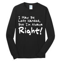 I May Be Left Handed, but I'm Always Right Tall Long Sleeve T-Shirt