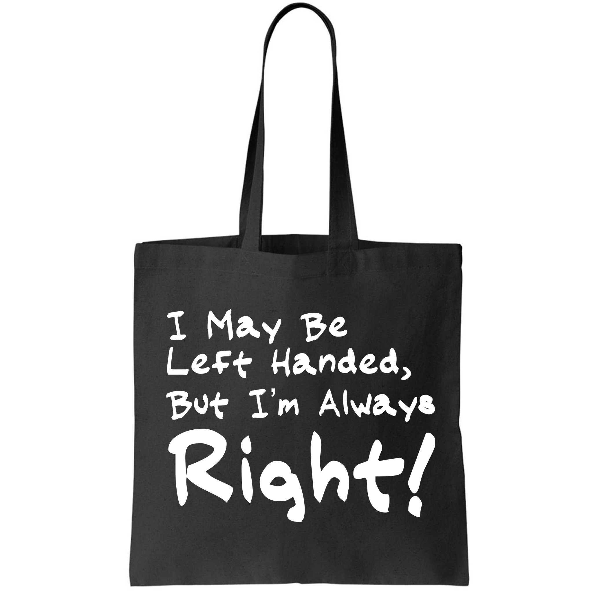 I May Be Left Handed, but I'm Always Right Bag
