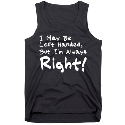 I May Be Left Handed, but I'm Always Right Tank Top