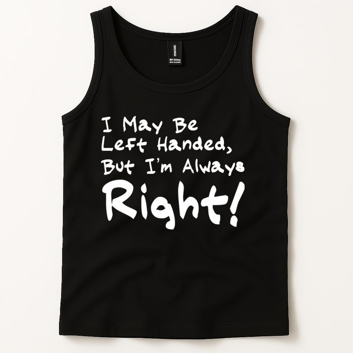 I May Be Left Handed, but I'm Always Right Tank Top