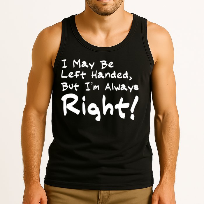 I May Be Left Handed, but I'm Always Right Tank Top