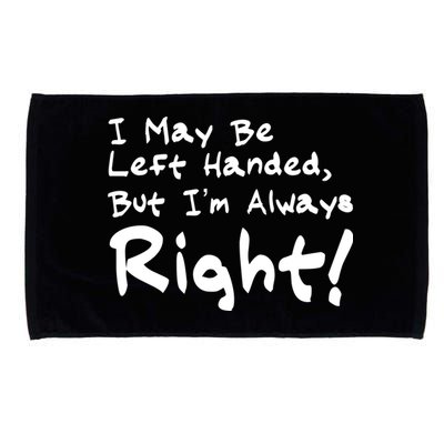 I May Be Left Handed, but I'm Always Right Microfiber Hand Towel