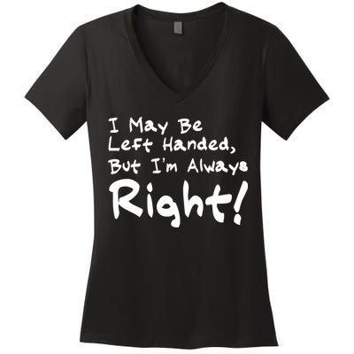I May Be Left Handed, but I'm Always Right Women's V-Neck T-Shirt