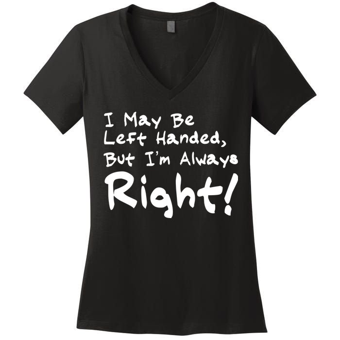 I May Be Left Handed, but I'm Always Right Women's V-Neck T-Shirt