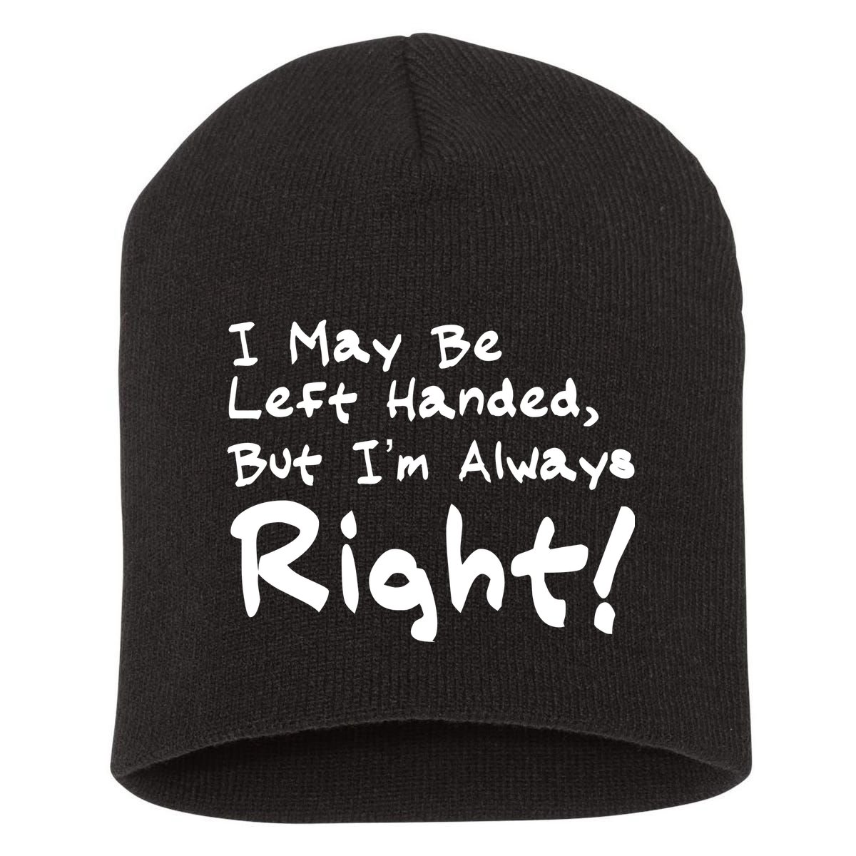 I May Be Left Handed, but I'm Always Right Short Acrylic Beanie