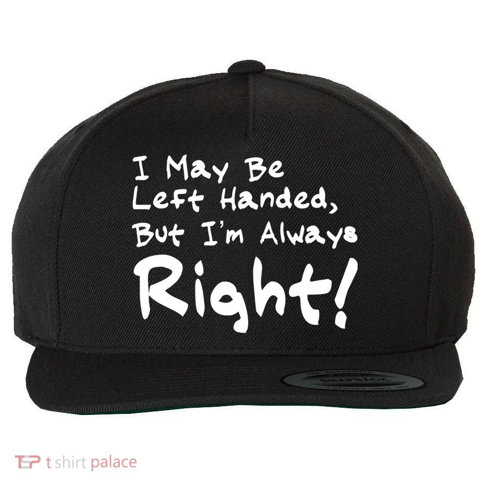 I May Be Left Handed, but I'm Always Right Wool Snapback Cap