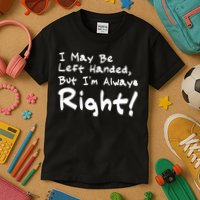 I May Be Left Handed, but I'm Always Right Kids T-Shirt