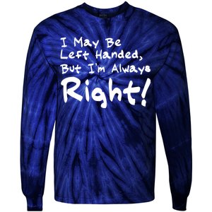 I May Be Left Handed, but I'm Always Right Tie-Dye Long Sleeve Shirt