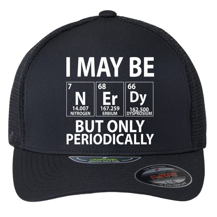 I May Be Nerdy But Only Periodically Flexfit Unipanel Trucker Cap
