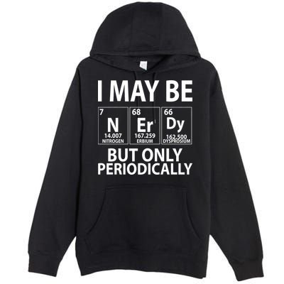 I May Be Nerdy But Only Periodically Premium Pullover Hoodie