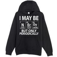 I May Be Nerdy But Only Periodically Premium Pullover Hoodie