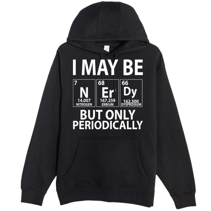 I May Be Nerdy But Only Periodically Premium Pullover Hoodie