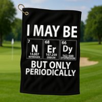 I May Be Nerdy But Only Periodically Golf Towel