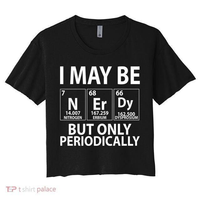 I May Be Nerdy But Only Periodically Crop Top