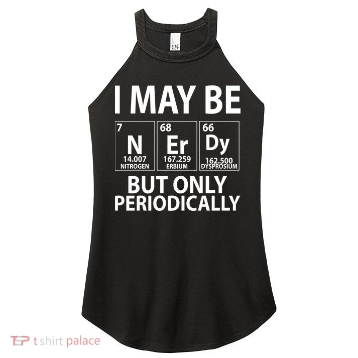 I May Be Nerdy But Only Periodically Women's Perfect Tri Rocker Tank