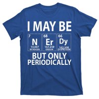 I May Be Nerdy But Only Periodically T-Shirt