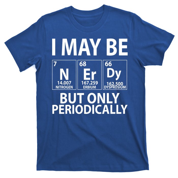 I May Be Nerdy But Only Periodically T-Shirt