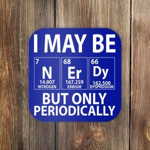 I May Be Nerdy But Only Periodically Coaster