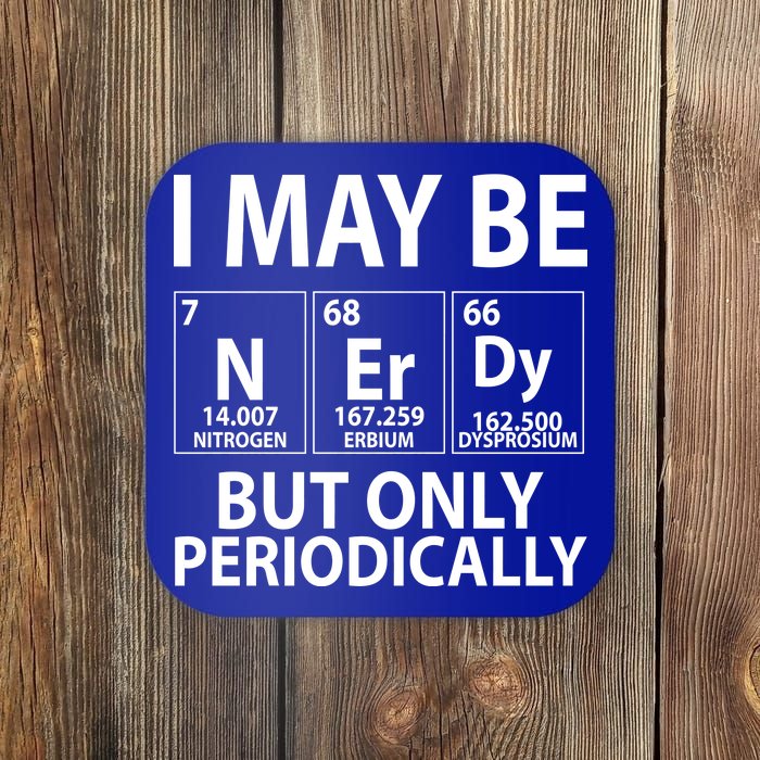 I May Be Nerdy But Only Periodically Coaster