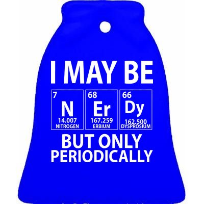 I May Be Nerdy But Only Periodically Ceramic Bell Ornament