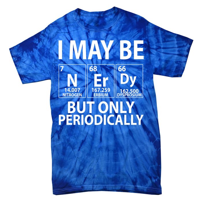 I May Be Nerdy But Only Periodically Tie-Dye T-Shirt