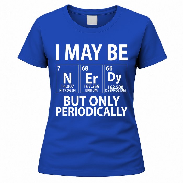 I May Be Nerdy But Only Periodically Women's T-Shirt