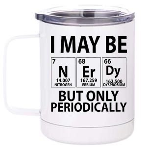 I May Be Nerdy But Only Periodically 12 oz Stainless Steel Tumbler Cup