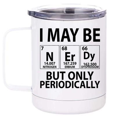 I May Be Nerdy But Only Periodically 12 oz Stainless Steel Tumbler Cup