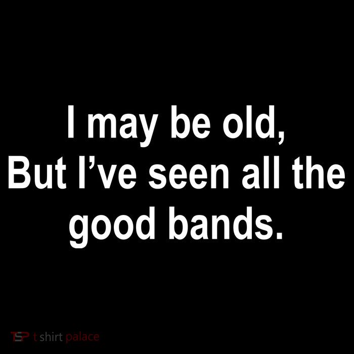 I May Be Old But I've Seen All The Good Bands Premium T-Shirt