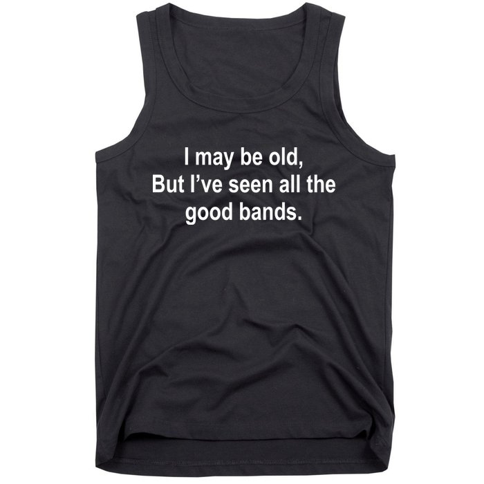 I May Be Old But I've Seen All The Good Bands Tank Top