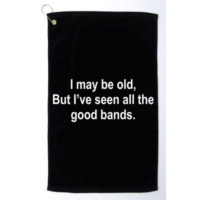 I May Be Old But I've Seen All The Good Bands Platinum Collection Golf Towel