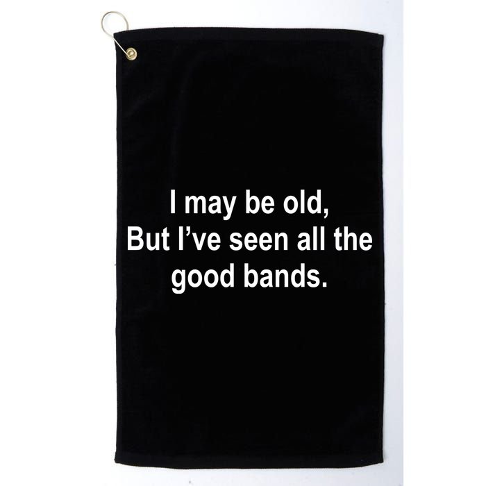 I May Be Old But I've Seen All The Good Bands Golf Towel