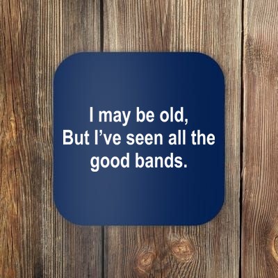 I May Be Old But I've Seen All The Good Bands Coaster