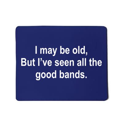 I May Be Old But I've Seen All The Good Bands Mousepad