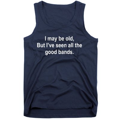 I May Be Old But I've Seen All The Good Bands Tank Top