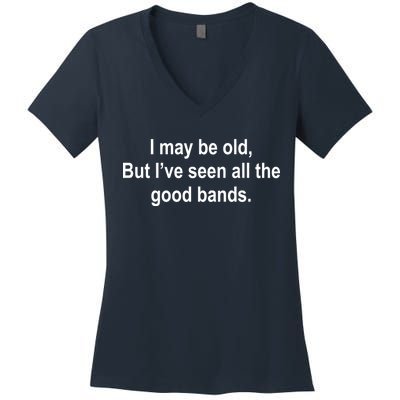 I May Be Old But I've Seen All The Good Bands Women's V-Neck T-Shirt