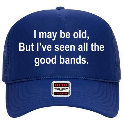 I May Be Old But I've Seen All The Good Bands High Crown Mesh Back Trucker Hat