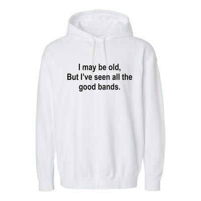 I May Be Old But I've Seen All The Good Bands Garment-Dyed Fleece Hoodie